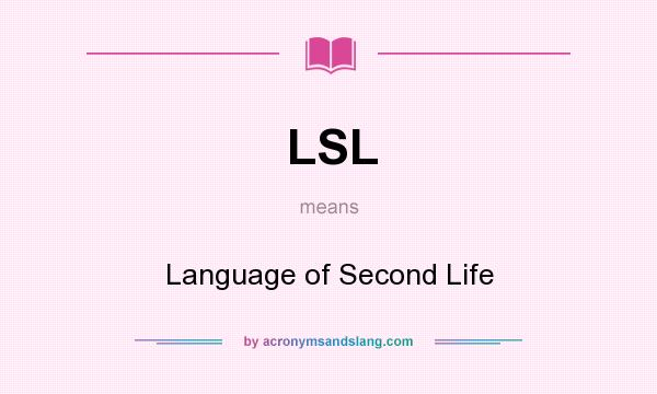What does LSL mean? It stands for Language of Second Life