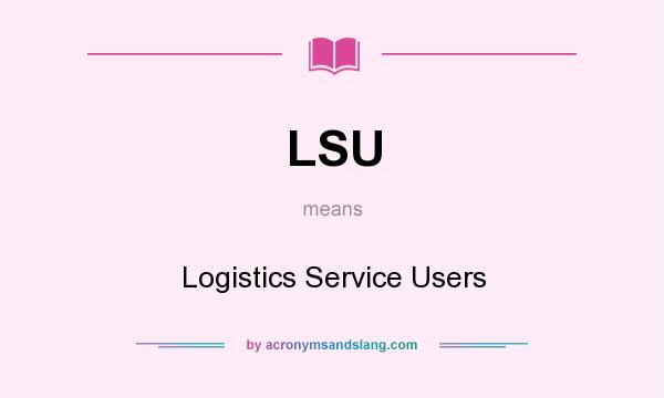 What does LSU mean? It stands for Logistics Service Users