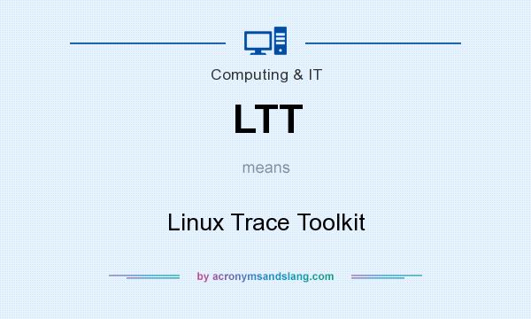 What does LTT mean? It stands for Linux Trace Toolkit