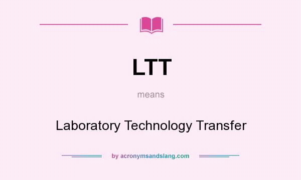 What does LTT mean? It stands for Laboratory Technology Transfer