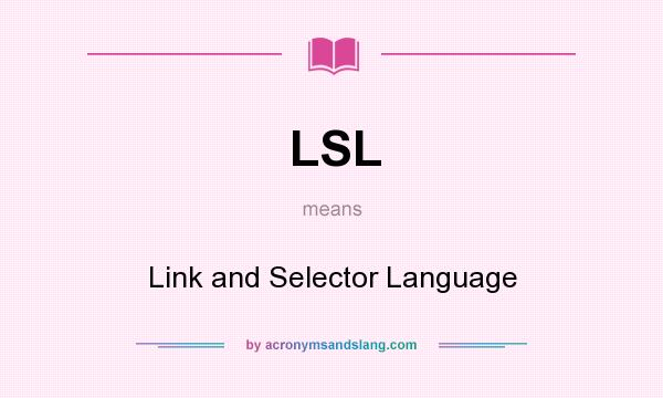 What does LSL mean? It stands for Link and Selector Language