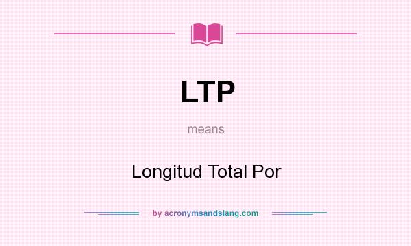 What does LTP mean? It stands for Longitud Total Por