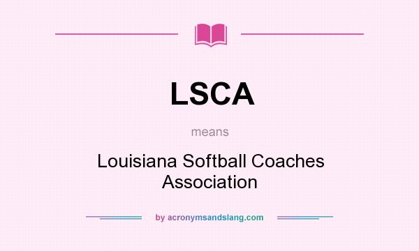 What does LSCA mean? It stands for Louisiana Softball Coaches Association