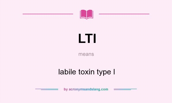 What does LTI mean? It stands for labile toxin type I
