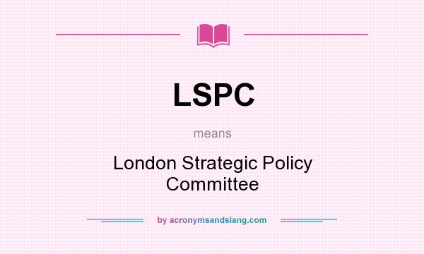 What does LSPC mean? It stands for London Strategic Policy Committee