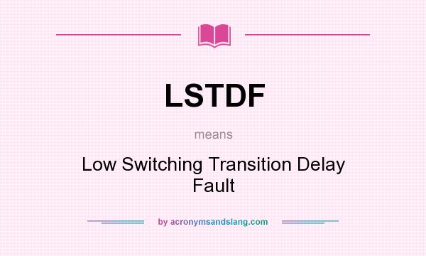 What does LSTDF mean? It stands for Low Switching Transition Delay Fault