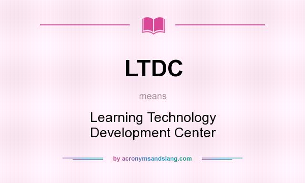 What does LTDC mean? It stands for Learning Technology Development Center