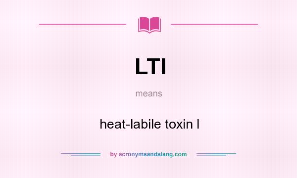 What does LTI mean? It stands for heat-labile toxin I