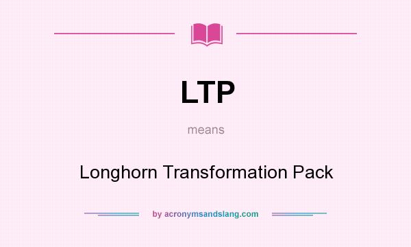 What does LTP mean? It stands for Longhorn Transformation Pack
