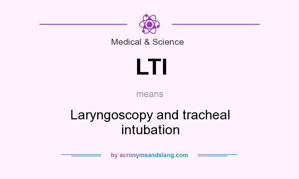 What does LTI mean? It stands for Laryngoscopy and tracheal intubation
