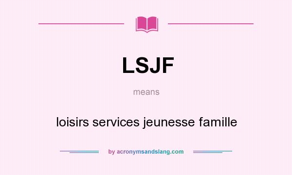What does LSJF mean? It stands for loisirs services jeunesse famille