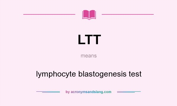 What does LTT mean? It stands for lymphocyte blastogenesis test