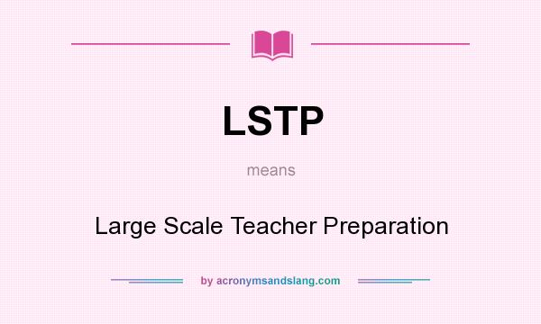 What does LSTP mean? It stands for Large Scale Teacher Preparation