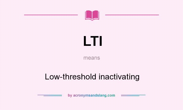 What does LTI mean? It stands for Low-threshold inactivating