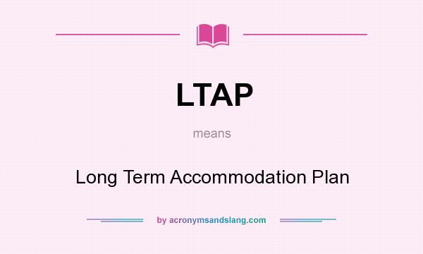 What does LTAP mean? It stands for Long Term Accommodation Plan