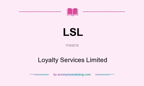 What does LSL mean? It stands for Loyalty Services Limited