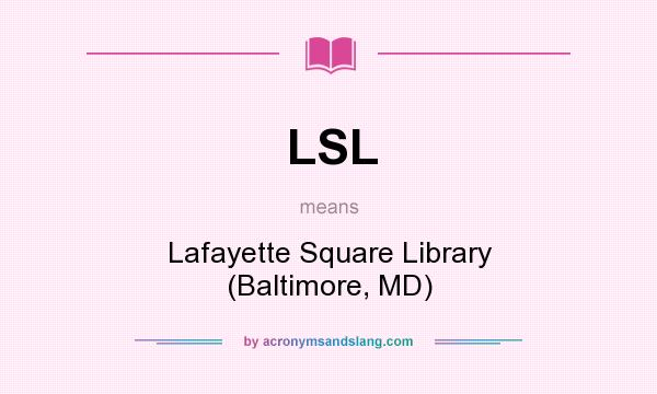 What does LSL mean? It stands for Lafayette Square Library (Baltimore, MD)
