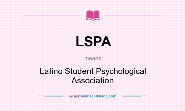 What does LSPA mean? It stands for Latino Student Psychological Association