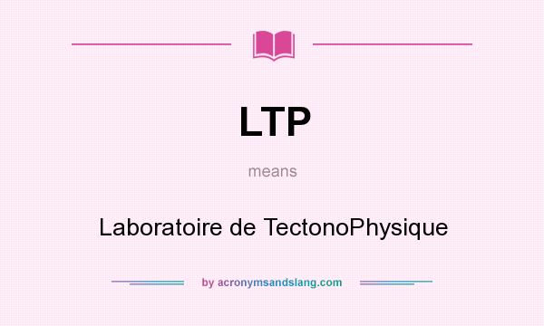 What does LTP mean? It stands for Laboratoire de TectonoPhysique