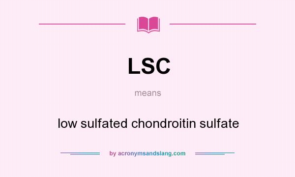 What does LSC mean? It stands for low sulfated chondroitin sulfate