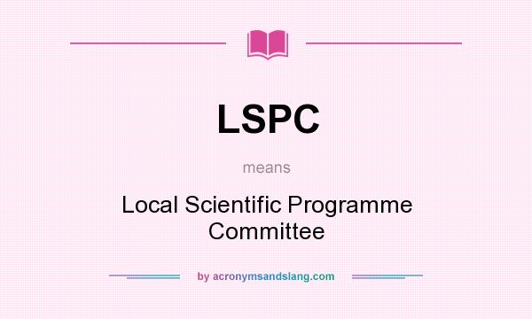 What does LSPC mean? It stands for Local Scientific Programme Committee