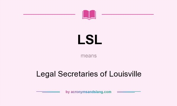 What does LSL mean? It stands for Legal Secretaries of Louisville