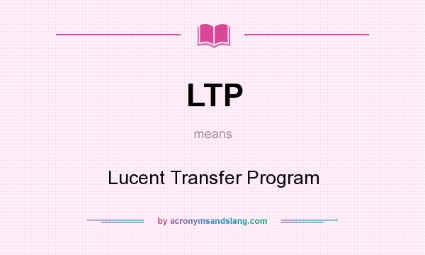 What does LTP mean? It stands for Lucent Transfer Program