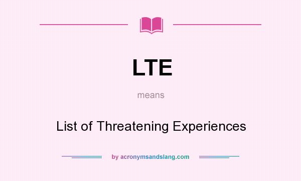 What does LTE mean? It stands for List of Threatening Experiences