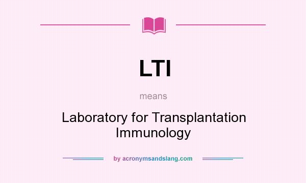 What does LTI mean? It stands for Laboratory for Transplantation Immunology