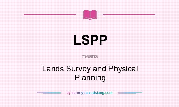 What does LSPP mean? It stands for Lands Survey and Physical Planning