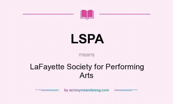 What does LSPA mean? It stands for LaFayette Society for Performing Arts