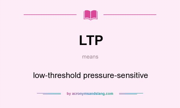 What does LTP mean? It stands for low-threshold pressure-sensitive