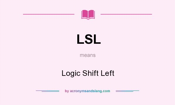 What does LSL mean? It stands for Logic Shift Left