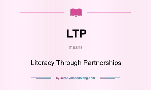 What does LTP mean? It stands for Literacy Through Partnerships