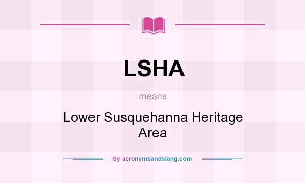 What does LSHA mean? It stands for Lower Susquehanna Heritage Area