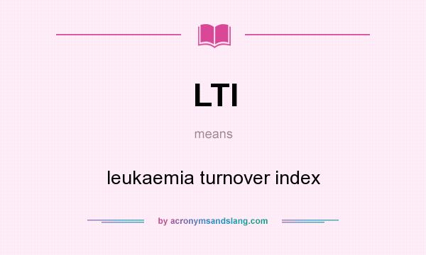 What does LTI mean? It stands for leukaemia turnover index