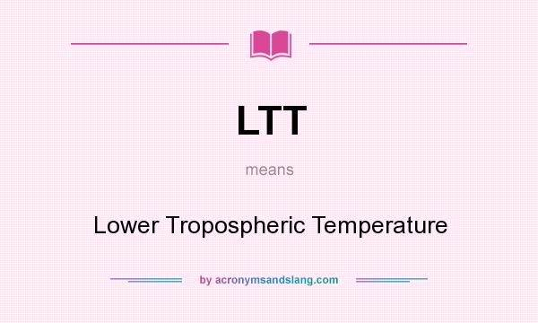 What does LTT mean? It stands for Lower Tropospheric Temperature