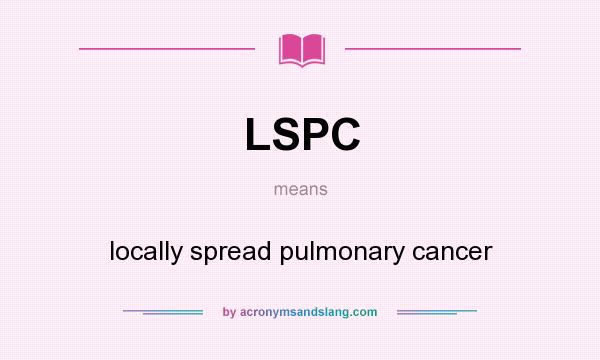 What does LSPC mean? It stands for locally spread pulmonary cancer