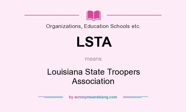 What does LSTA mean? It stands for Louisiana State Troopers Association