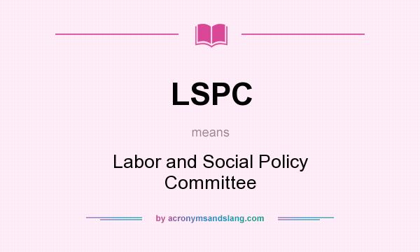 What does LSPC mean? It stands for Labor and Social Policy Committee