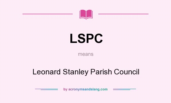 What does LSPC mean? It stands for Leonard Stanley Parish Council