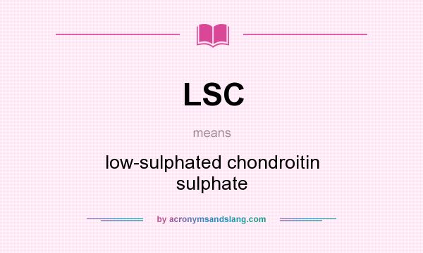 What does LSC mean? It stands for low-sulphated chondroitin sulphate