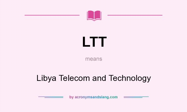 What does LTT mean? It stands for Libya Telecom and Technology