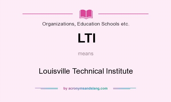 What does LTI mean? It stands for Louisville Technical Institute