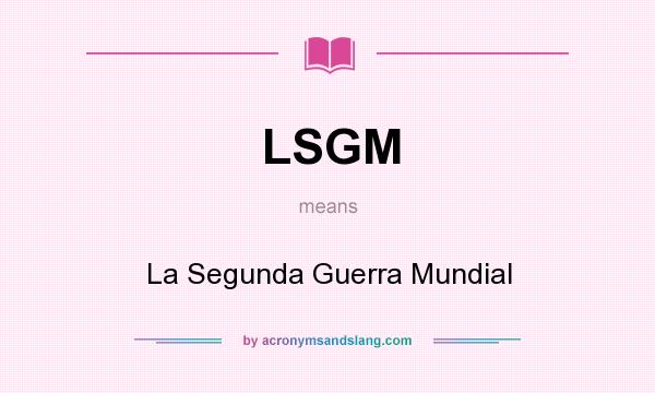 What does LSGM mean? It stands for La Segunda Guerra Mundial