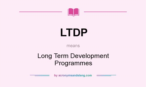 What does LTDP mean? It stands for Long Term Development Programmes