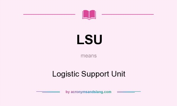 What does LSU mean? It stands for Logistic Support Unit