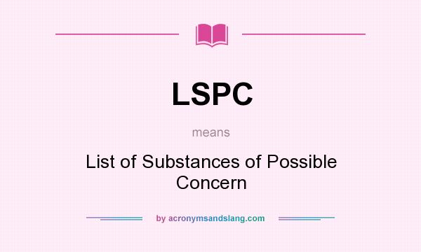What does LSPC mean? It stands for List of Substances of Possible Concern