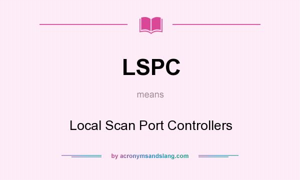 What does LSPC mean? It stands for Local Scan Port Controllers