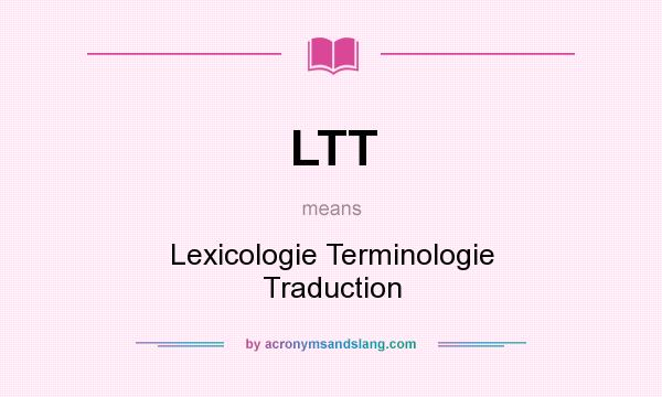 What does LTT mean? It stands for Lexicologie Terminologie Traduction